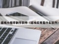岳阳连线小程序制作软件（连线应用是什么软件）