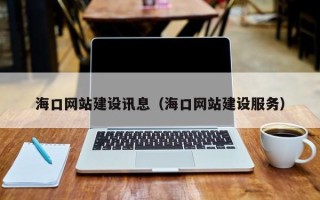 岳阳海口网站建设讯息（海口网站建设服务）